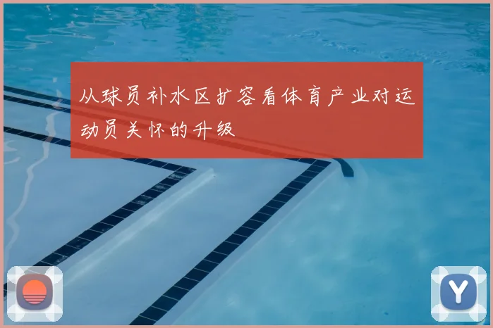 从球员补水区扩容看体育产业对运动员关怀的升级