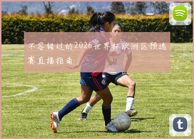 不容错过的2026世界杯欧洲区预选赛直播指南