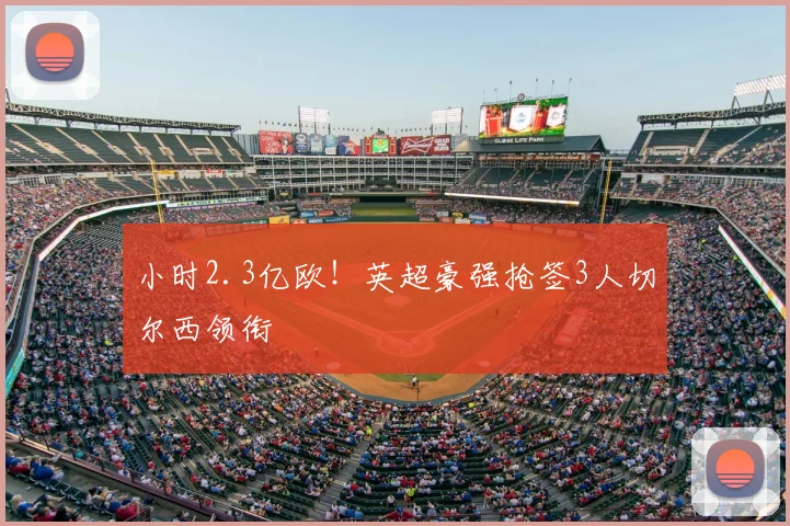 小时2.3亿欧！英超豪强抢签3人切尔西领衔