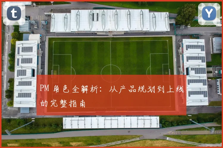 PM 角色全解析：从产品规划到上线的完整指南